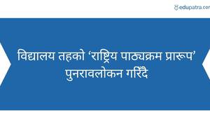 विद्यालय तहको ‘राष्ट्रिय पाठ्यक्रम प्रारूप’ पुनरावलोकन गरिँदै