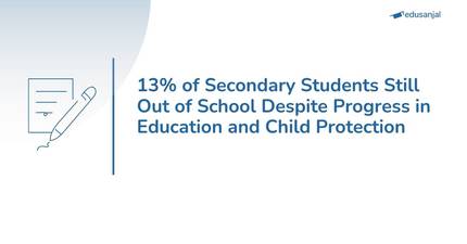 13% of Secondary Students Still Out of School Despite Progress in Education and Child Protection