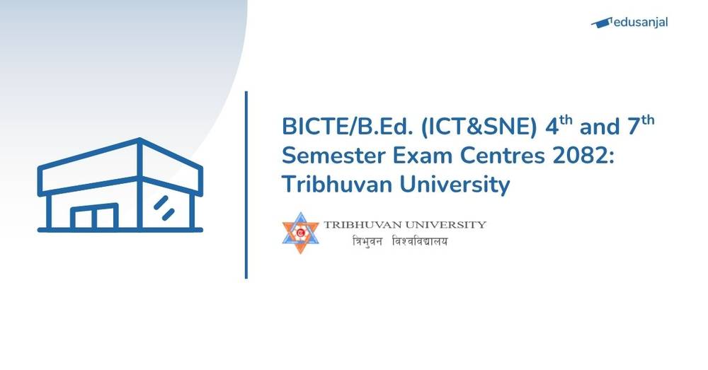 TU Publishes Exam Centers for BICTE/B.Ed. (ICTE & SNE) 4th and 7th Semester Exams