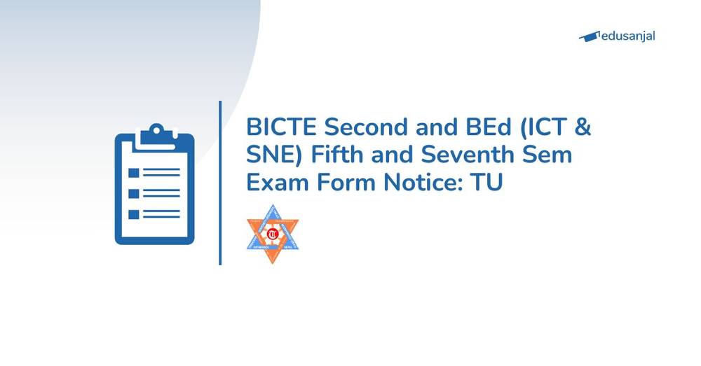 BICTE Second and BEd (ICT & SNE) Fifth and Seventh Sem Exam Form Notice: TU