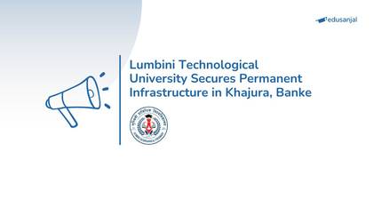 Lumbini Technological University Secures Permanent Infrastructure in Khajura, Banke