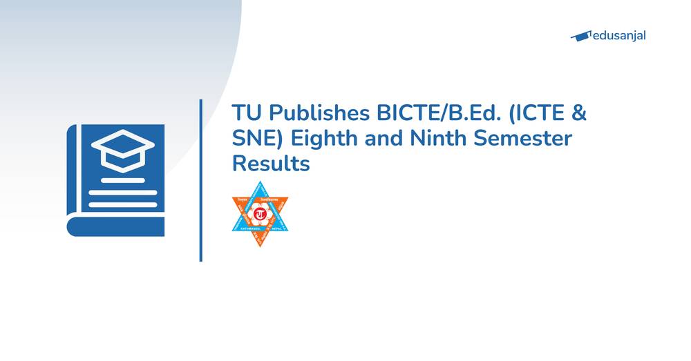TU Publishes BICTE/B.Ed. (ICTE & SNE) Eighth and Ninth Semester Results