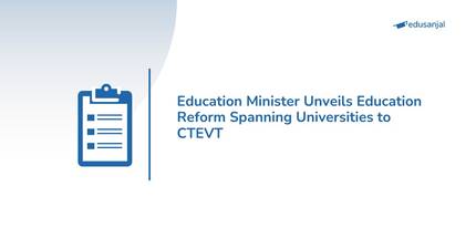 Education Minister Unveils Education Reform Spanning Universities to CTEVT