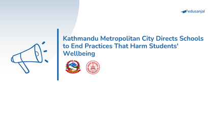 Kathmandu Metropolitan City Directs Schools to End Practices That Harm Students' Wellbeing