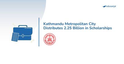 Kathmandu Metropolitan City Distributes 2.25 Billion in Scholarships