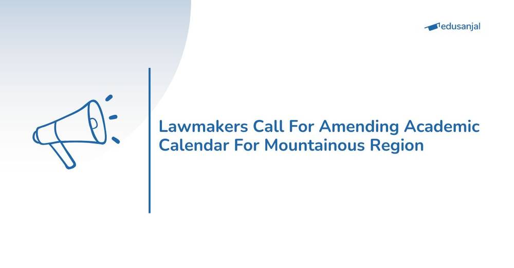 Lawmakers Call for Amending Academic Calendar For Mountainous Region