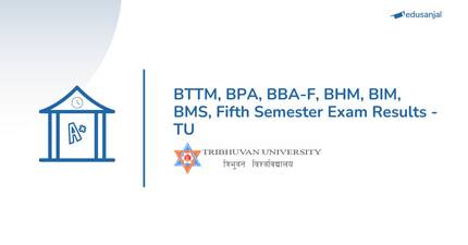 BTTM, BPA, BBA-F, BHM, BIM, BMS, Fifth Semester Exam Results - TU