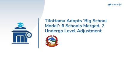 Tilottama Adopts ‘Big School Model’: 6 Schools Merged, 7 Undergo Level Adjustment