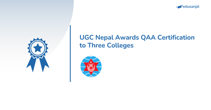 UGC Nepal Awards QAA Certification to Three Colleges