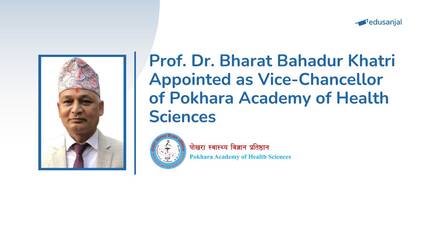 Prof. Dr. Bharat Bahadur Khatri Appointed as Vice-Chancellor of Pokhara Academy of Health Sciences