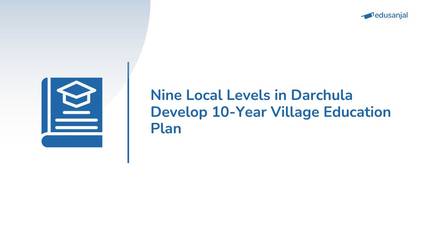 Nine Local Levels in Darchula Develop 10-Year Village Education Plan