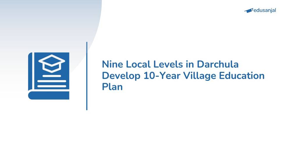 Nine Local Levels in Darchula Develop 10-Year Village Education Plan