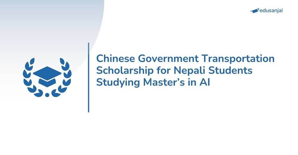Chinese Government Transportation Scholarship for Nepali Students Studying Master’s in AI