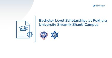 Bachelor Level Scholarships at Pokhara University Shramik Shanti Campus