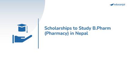 Scholarships to Study B.Pharm (Pharmacy) in Nepal-2026
