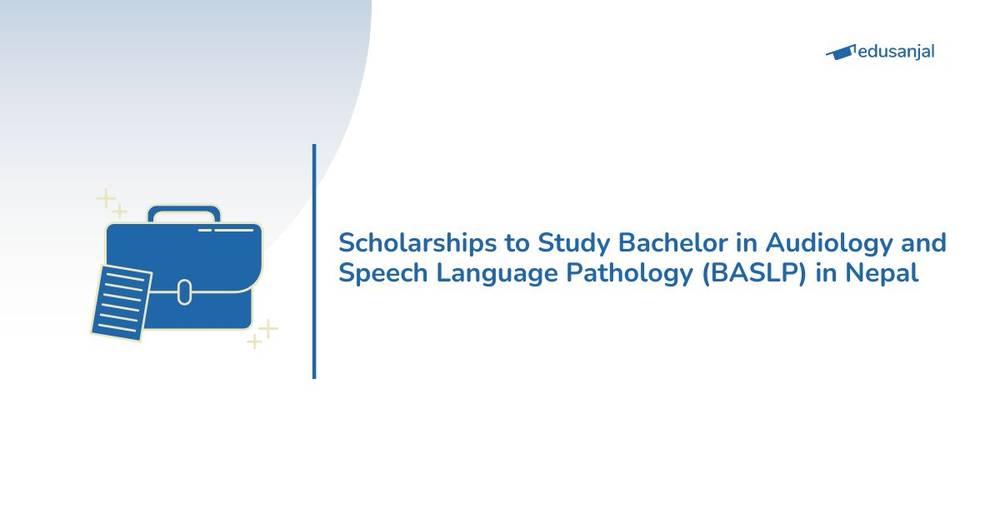 Scholarships to Study Bachelor in Audiology and Speech Language Pathology (BASLP) in Nepal 2026