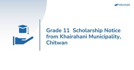 Grade 11  Scholarship Notice from Khairahani Municipality, Chitwan