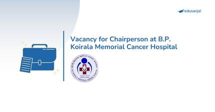 Vacancy for Chairperson at B.P. Koirala Memorial Cancer Hospital