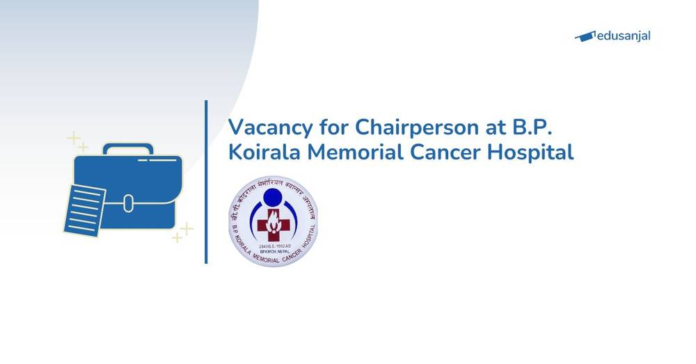 Vacancy for Chairperson at B.P. Koirala Memorial Cancer Hospital