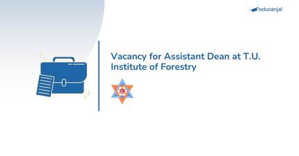 Vacancy for Assistant Dean at T.U. Institute of Forestry