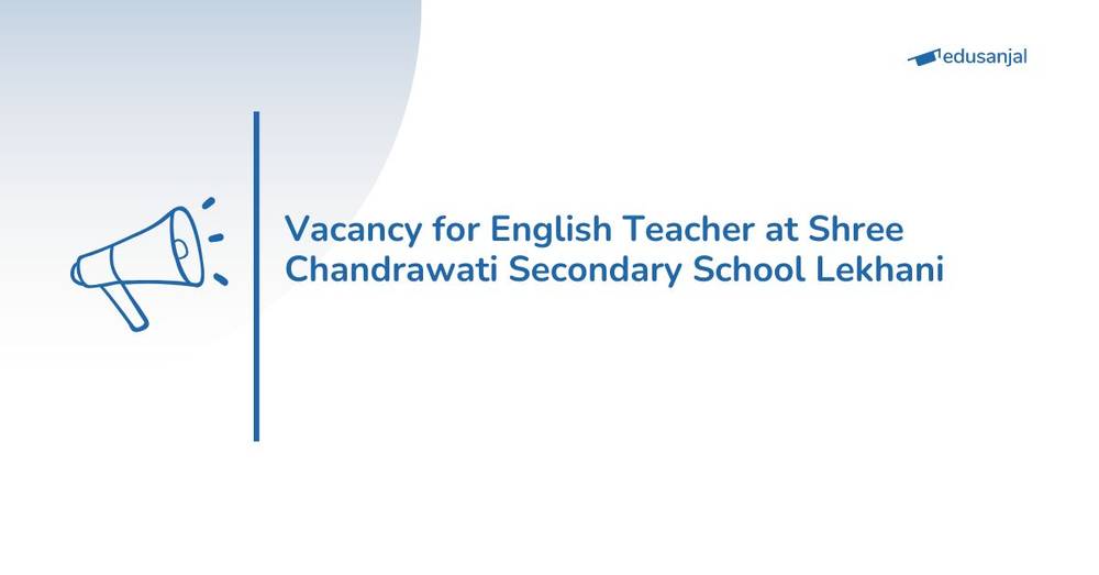 Vacancy for English Teacher at Shree Chandrawati Secondary School Lekhani
