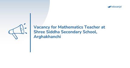Vacancy for Mathematics Teacher at Shree Siddha Secondary School, Arghakhanchi