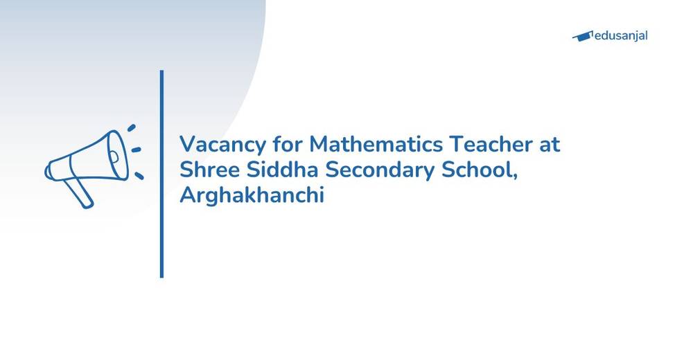 Vacancy for Mathematics Teacher at Shree Siddha Secondary School, Arghakhanchi