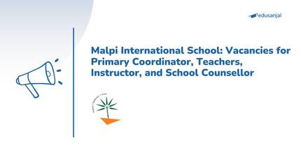 Malpi International School: Vacancies for Primary Coordinator, Teachers, Instructor, and School Counsellor