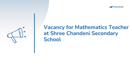 Vacancy for Mathematics Teacher at Shree Chandeni Secondary School