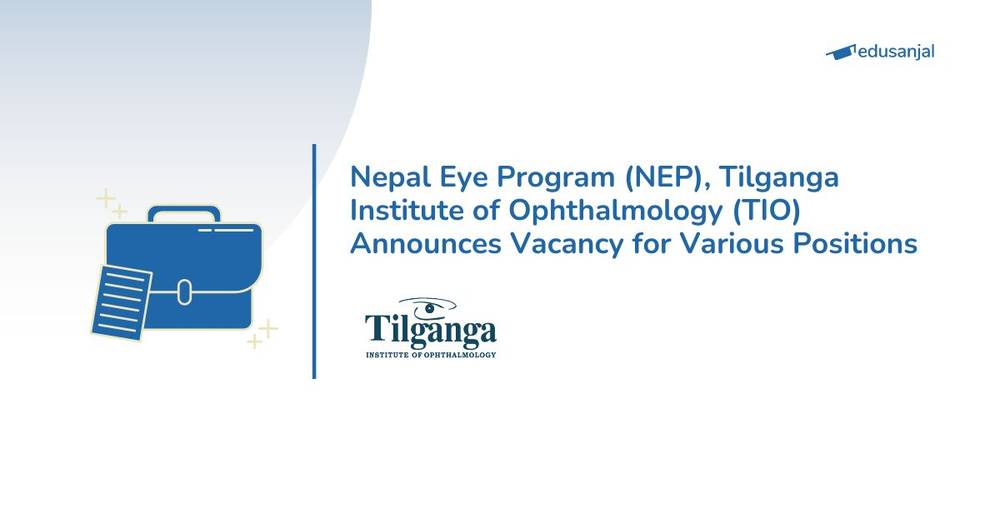 Nepal Eye Program (NEP), Tilganga Institute of Ophthalmology (TIO) Announces Vacancy for Various Position