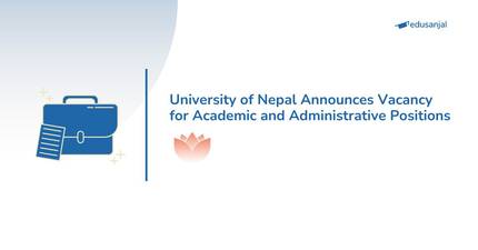 University of Nepal Announces Vacancy for Academic and Administrative Positions
