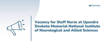 Vacancy for Staff Nurse at Upendra Devkota Memorial National Institute of Neurological and Allied Sciences