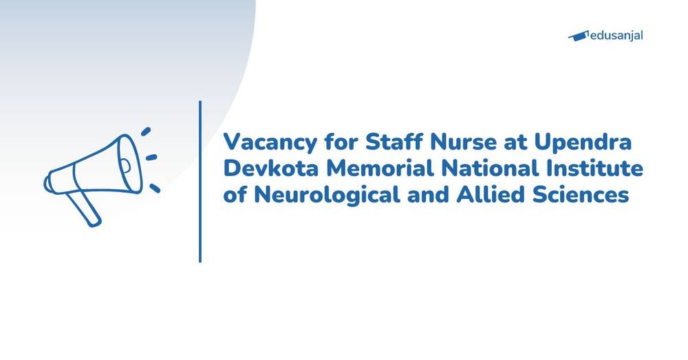 Vacancy for Staff Nurse at Upendra Devkota Memorial National Institute of Neurological and Allied Sciences