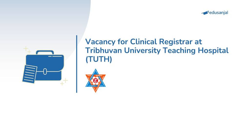Vacancy for Clinical Registrar at Tribhuvan University Teaching Hospital (TUTH)