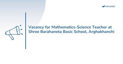 Vacancy for Mathematics-Science Teacher at Shree Barahaneta Basic School, Arghakhanchi