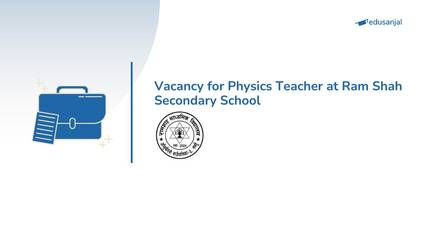 Vacancy for Physics Teacher at Ram Shah Secondary School