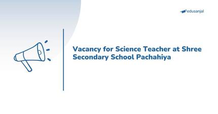 Vacancy for Science Teacher at Shree Secondary School Pachahiya