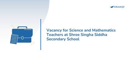 Vacancy for Science and Mathematics Teachers at Shree Singha Siddha Secondary School