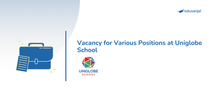 Vacancy for Various Positions at Uniglobe School